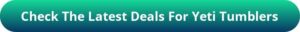 button_check-the-latest-deals-for-yeti-tumblers