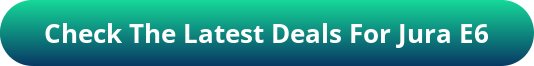 button_check-the-latest-deals-for-jura-e6